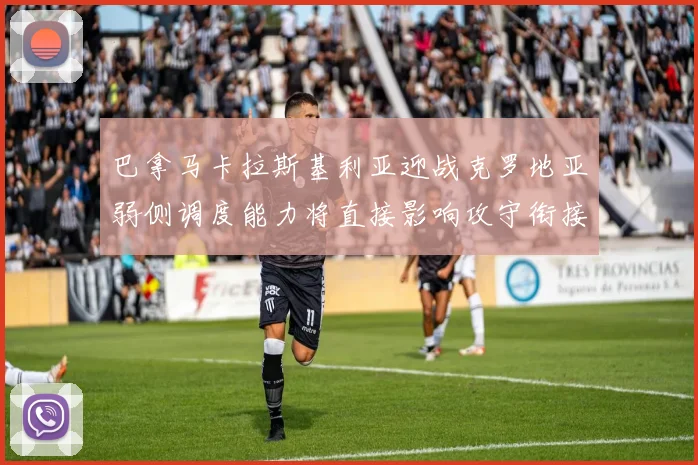 巴拿马卡拉斯基利亚迎战克罗地亚弱侧调度能力将直接影响攻守衔接