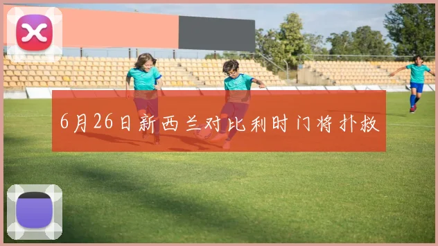 6月26日新西兰对比利时门将扑救