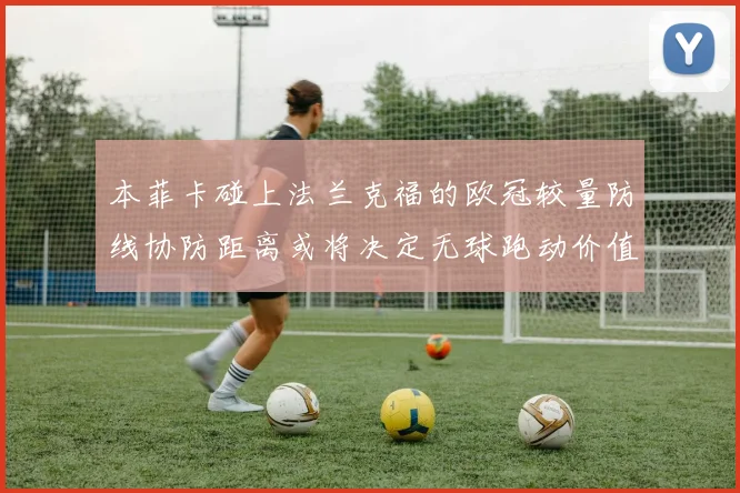 本菲卡碰上法兰克福的欧冠较量防线协防距离或将决定无球跑动价值