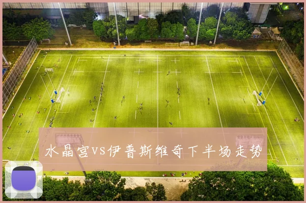 水晶宫vs伊普斯维奇下半场走势